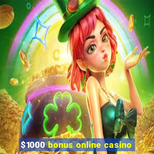 $1000 bonus online casino