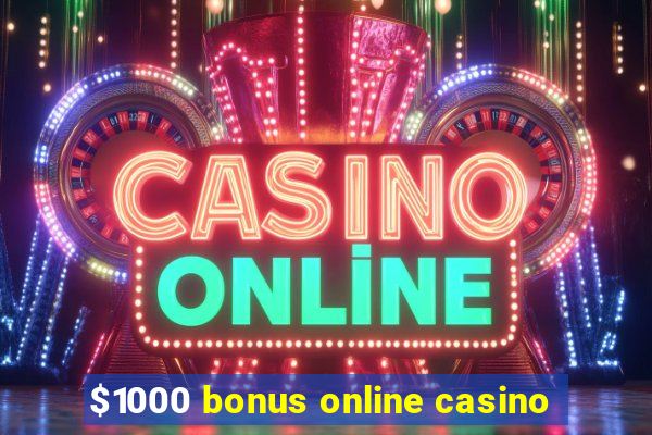 $1000 bonus online casino