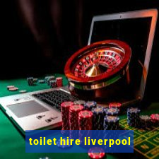 toilet hire liverpool