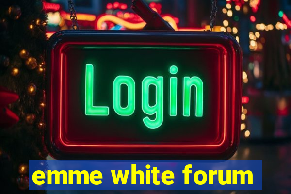 emme white forum