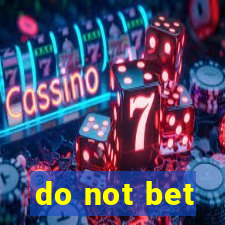 do not bet