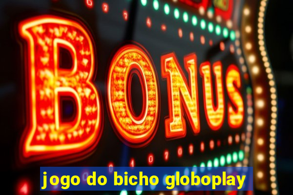 jogo do bicho globoplay