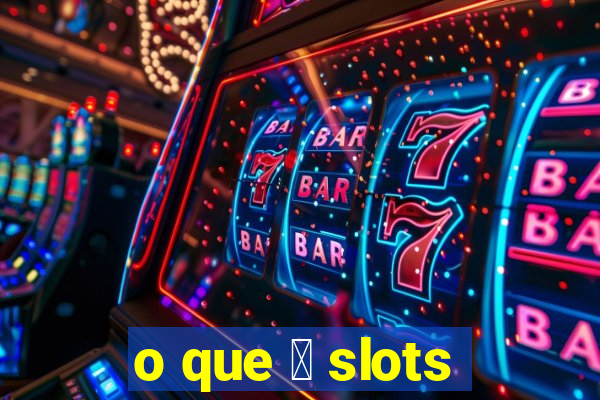 o que 茅 slots