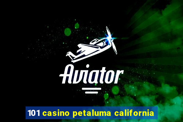 101 casino petaluma california