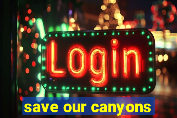 save our canyons