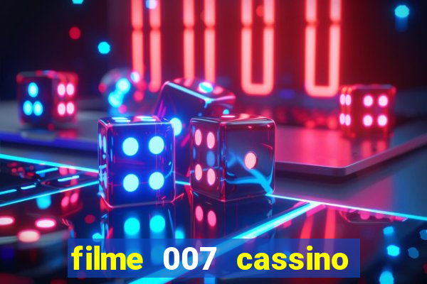 filme 007 cassino royale completo dublado