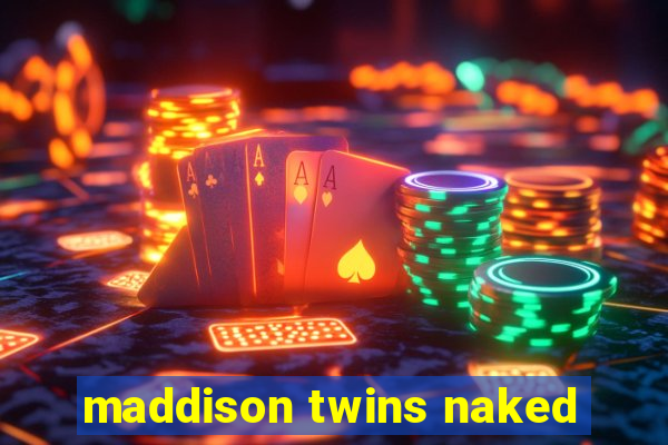 maddison twins naked