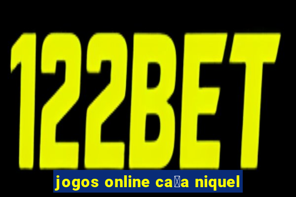 jogos online ca莽a niquel