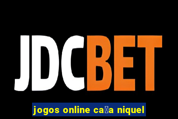 jogos online ca莽a niquel