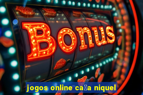 jogos online ca莽a niquel