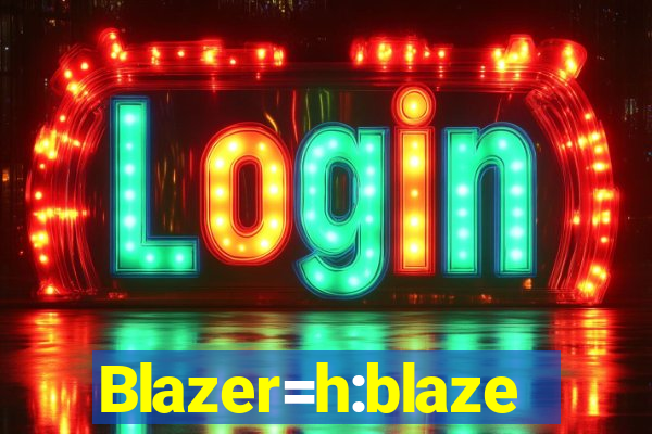 Blazer=h:blaze