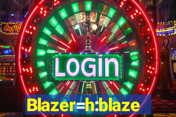 Blazer=h:blaze