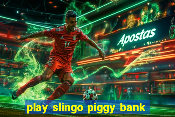 play slingo piggy bank