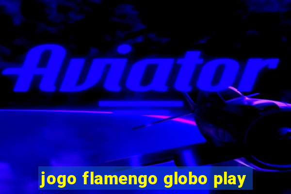 jogo flamengo globo play