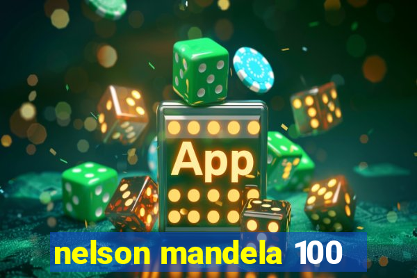 nelson mandela 100