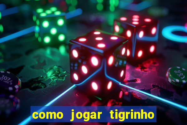 como jogar tigrinho pela primeira vez