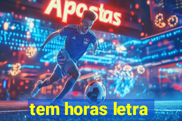 tem horas letra