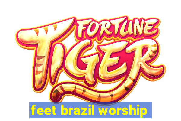 feet brazil worship