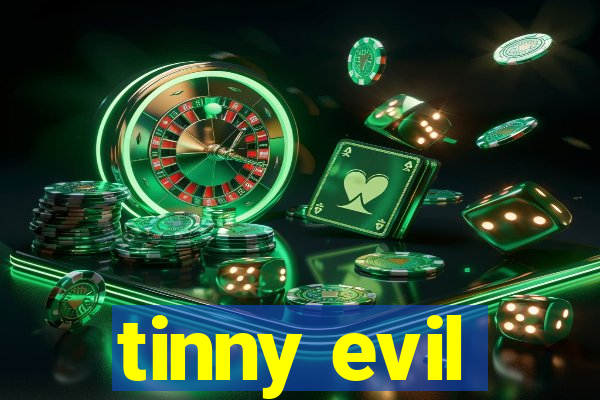 tinny evil