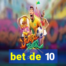 bet de 10