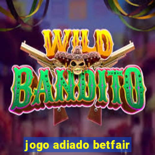 jogo adiado betfair