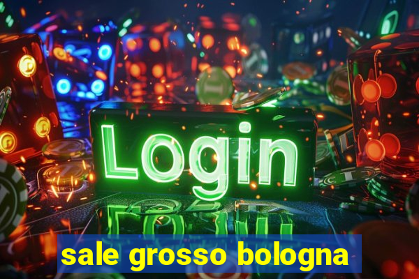 sale grosso bologna