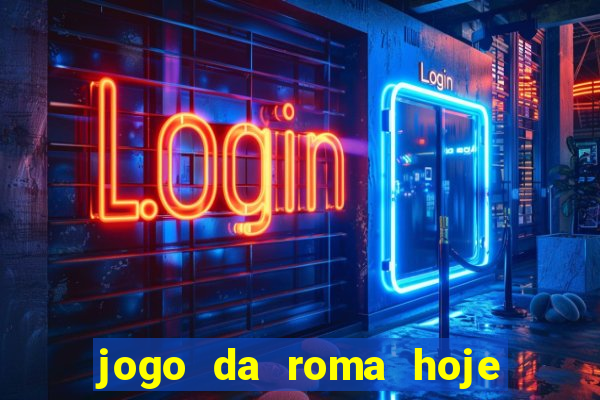 jogo da roma hoje onde assistir