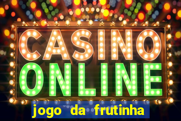 jogo da frutinha que ganha dinheiro