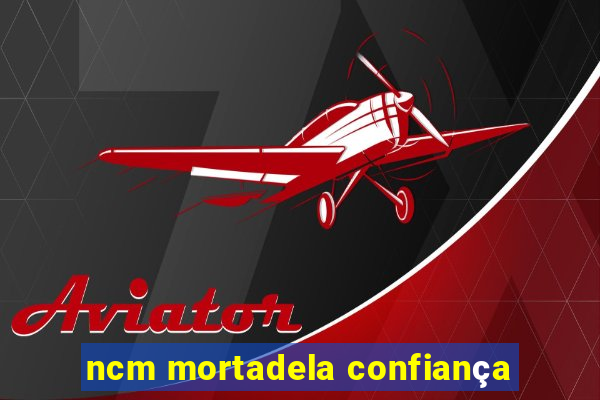 ncm mortadela confiança