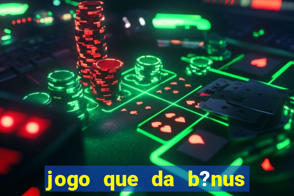 jogo que da b?nus de boas-vindas