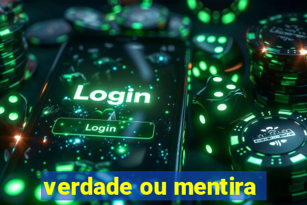 verdade ou mentira