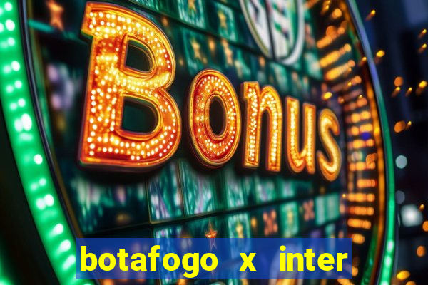 botafogo x inter onde assistir