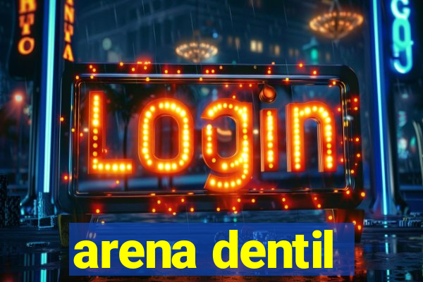 arena dentil