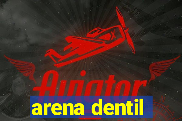 arena dentil