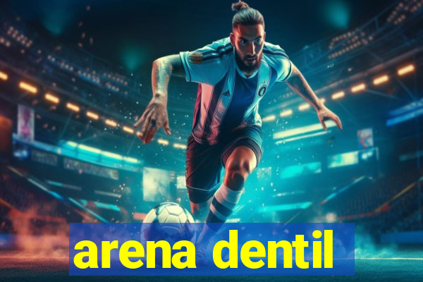 arena dentil