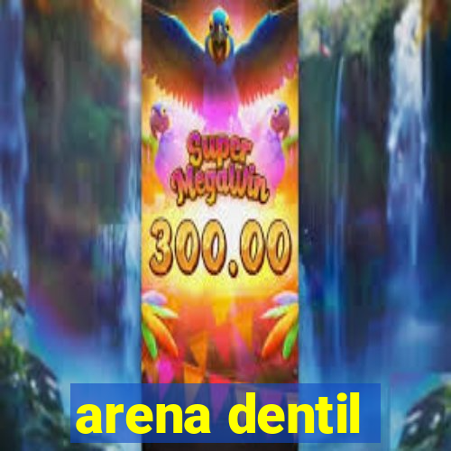 arena dentil