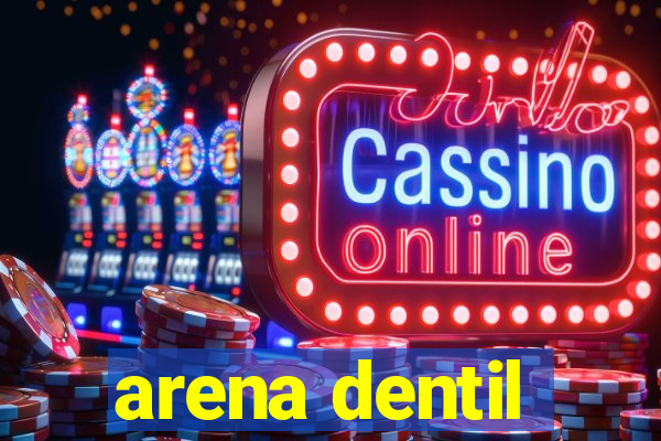 arena dentil