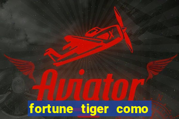 fortune tiger como ganhar dinheiro