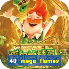 40 mega flames slot online