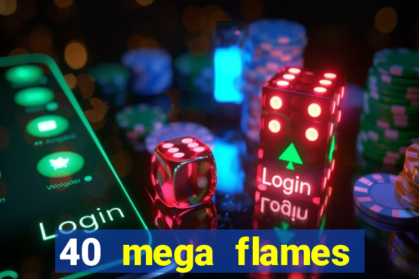 40 mega flames slot online