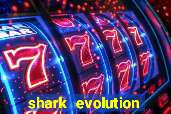 shark evolution dinheiro infinito