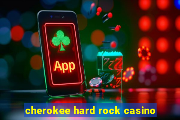 cherokee hard rock casino