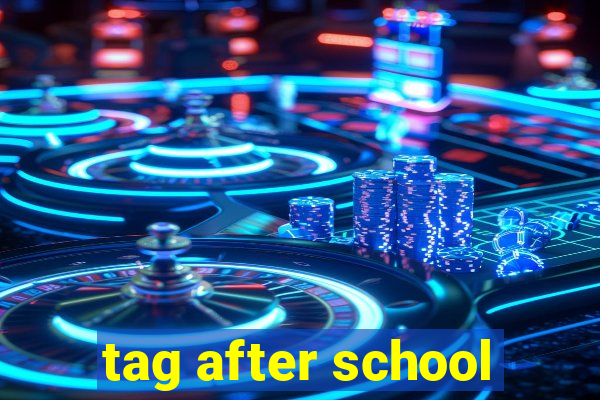 tag after school