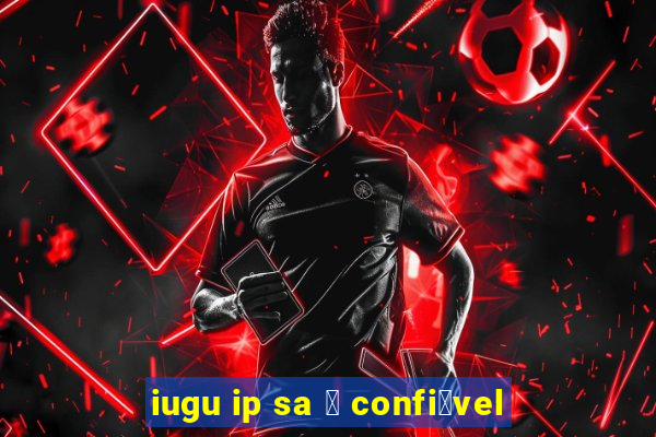 iugu ip sa 茅 confi谩vel