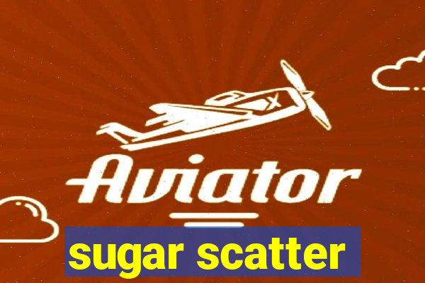 sugar scatter