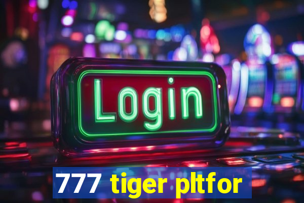 777 tiger pltfor