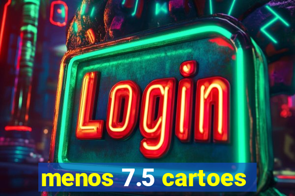 menos 7.5 cartoes