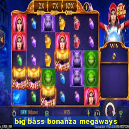 big bass bonanza megaways