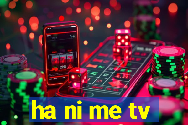 ha ni me tv