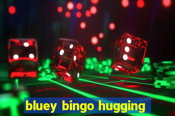 bluey bingo hugging